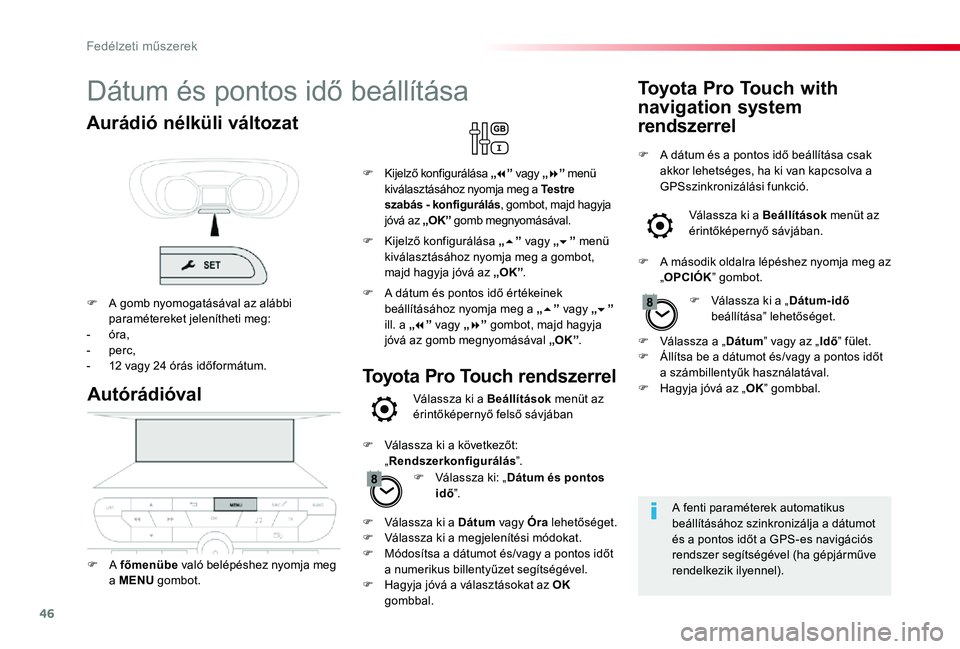 TOYOTA PROACE 2020 Kezelési útmutató (in Hungarian) 46
Dátum és pontos idő beállítása
A fenti paraméterek automatikus beállításához szinkronizálja a dátumot és a pontos időt a GPS-es navigációs
rendszer segítségével (ha gépjármű TOYOTA PROACE 2020 Kezelési útmutató (in Hungarian) 46
Dátum és pontos idő beállítása
A fenti paraméterek automatikus beállításához szinkronizálja a dátumot és a pontos időt a GPS-es navigációs
rendszer segítségével (ha gépjármű
