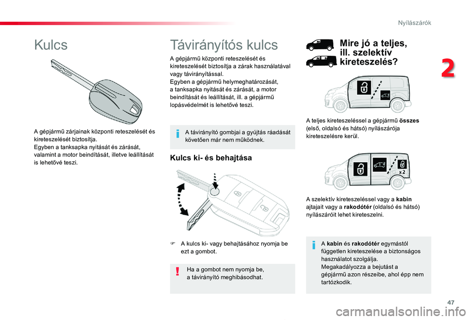 TOYOTA PROACE 2020 Kezelési útmutató (in Hungarian) 47
Proace_hu_Chap02_ouvertures_ed01-2019
Kulcs ki- és behajtása
Ha a gombot nem nyomja be, a távirányító meghibásodhat.
A gépjármű központi reteszelését és kireteszelését biztosítja a TOYOTA PROACE 2020 Kezelési útmutató (in Hungarian) 47
Proace_hu_Chap02_ouvertures_ed01-2019
Kulcs ki- és behajtása
Ha a gombot nem nyomja be, a távirányító meghibásodhat.
A gépjármű központi reteszelését és kireteszelését biztosítja a