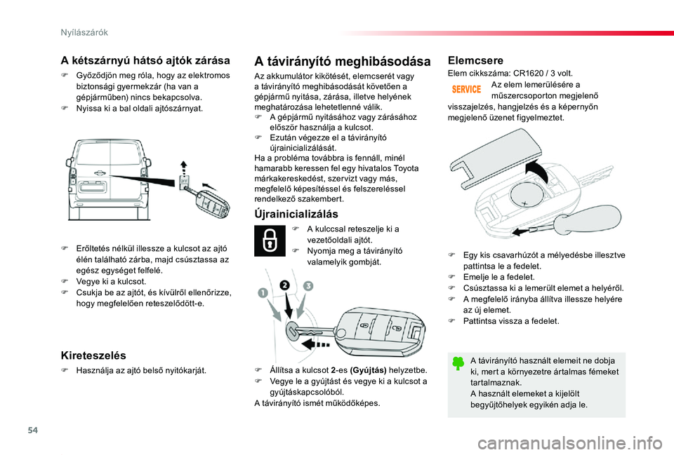 TOYOTA PROACE 2020 Kezelési útmutató (in Hungarian) 54
Proace_hu_Chap02_ouvertures_ed01-2019
Elemcsere
A távirányító használt elemeit ne dobja ki, mert a környezetre ártalmas fémeket tartalmaznak.A használt elemeket a kijelölt begyűjtőhelye TOYOTA PROACE 2020 Kezelési útmutató (in Hungarian) 54
Proace_hu_Chap02_ouvertures_ed01-2019
Elemcsere
A távirányító használt elemeit ne dobja ki, mert a környezetre ártalmas fémeket tartalmaznak.A használt elemeket a kijelölt begyűjtőhelye