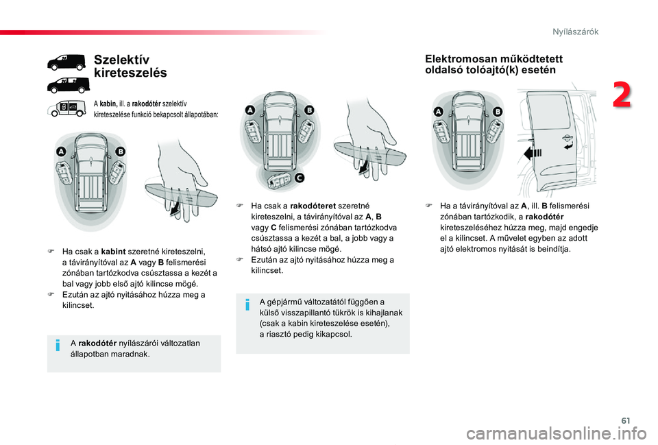TOYOTA PROACE 2020 Kezelési útmutató (in Hungarian) 61
Proace_hu_Chap02_ouvertures_ed01-2019
A gépjármű változatától függően a
külső visszapillantó tükrök is kihajlanak (csak a kabin kireteszelése esetén), a riasztó pedig kikapcsol.
A TOYOTA PROACE 2020 Kezelési útmutató (in Hungarian) 61
Proace_hu_Chap02_ouvertures_ed01-2019
A gépjármű változatától függően a
külső visszapillantó tükrök is kihajlanak (csak a kabin kireteszelése esetén), a riasztó pedig kikapcsol.
A