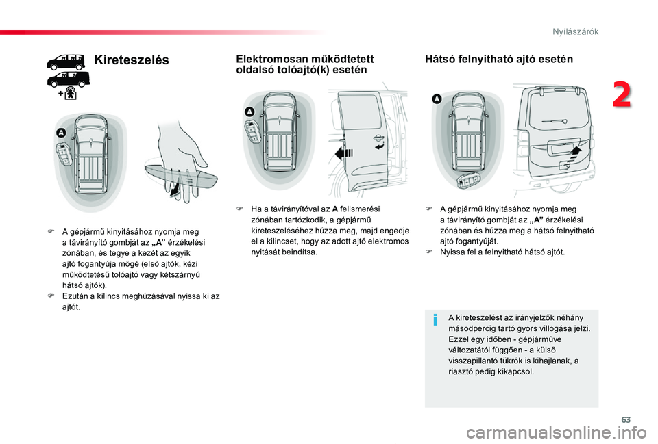 TOYOTA PROACE 2020 Kezelési útmutató (in Hungarian) 63
Proace_hu_Chap02_ouvertures_ed01-2019
Kireteszelés
F A gépjármű kinyitásához nyomja meg a távirányító gombját az „ A” érzékelési zónában, és tegye a kezét az egyik ajtó fogan TOYOTA PROACE 2020 Kezelési útmutató (in Hungarian) 63
Proace_hu_Chap02_ouvertures_ed01-2019
Kireteszelés
F A gépjármű kinyitásához nyomja meg a távirányító gombját az „ A” érzékelési zónában, és tegye a kezét az egyik ajtó fogan