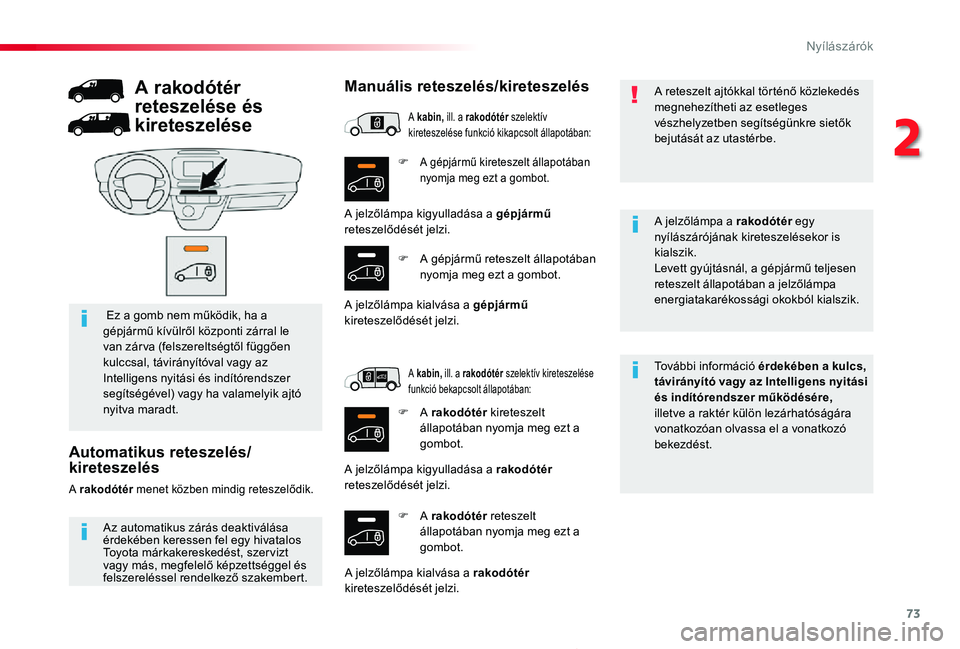 TOYOTA PROACE 2020 Kezelési útmutató (in Hungarian) 73
Proace_hu_Chap02_ouvertures_ed01-2019
F A gépjármű kireteszelt állapotában nyomja meg ezt a gombot.
F A rakodótér reteszelt állapotában nyomja meg ezt a gombot.
További információ érde TOYOTA PROACE 2020 Kezelési útmutató (in Hungarian) 73
Proace_hu_Chap02_ouvertures_ed01-2019
F A gépjármű kireteszelt állapotában nyomja meg ezt a gombot.
F A rakodótér reteszelt állapotában nyomja meg ezt a gombot.
További információ érde