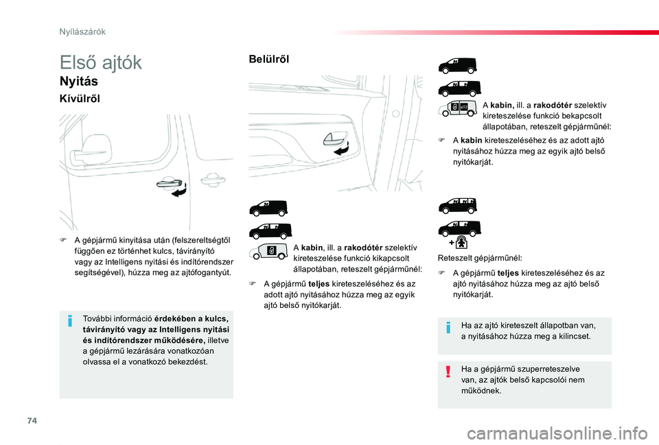 TOYOTA PROACE 2020 Kezelési útmutató (in Hungarian) 74
Proace_hu_Chap02_ouvertures_ed01-2019
Első ajtók
Nyitás
Kívülről
F A gépjármű teljes kireteszeléséhez és az adott ajtó nyitásához húzza meg az egyik ajtó belső nyitókarját.
F A TOYOTA PROACE 2020 Kezelési útmutató (in Hungarian) 74
Proace_hu_Chap02_ouvertures_ed01-2019
Első ajtók
Nyitás
Kívülről
F A gépjármű teljes kireteszeléséhez és az adott ajtó nyitásához húzza meg az egyik ajtó belső nyitókarját.
F A