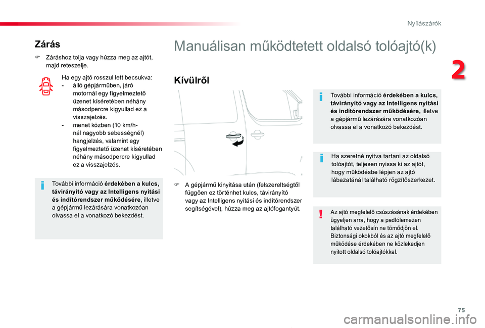 TOYOTA PROACE 2020 Kezelési útmutató (in Hungarian) 75
Proace_hu_Chap02_ouvertures_ed01-2019
Zárás
F Záráshoz tolja vagy húzza meg az ajtót, majd reteszelje.
További információ érdekében a kulcs, távirányító vagy az Intelligens nyitási TOYOTA PROACE 2020 Kezelési útmutató (in Hungarian) 75
Proace_hu_Chap02_ouvertures_ed01-2019
Zárás
F Záráshoz tolja vagy húzza meg az ajtót, majd reteszelje.
További információ érdekében a kulcs, távirányító vagy az Intelligens nyitási