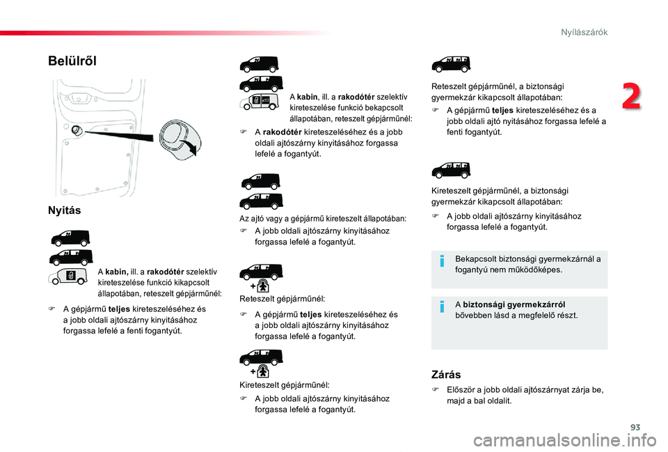 TOYOTA PROACE 2020 Kezelési útmutató (in Hungarian) 93
Proace_hu_Chap02_ouvertures_ed01-2019
Bekapcsolt biztonsági gyermekzárnál a fogantyú nem működőképes.
A biztonsági gyermekzárról bővebben lásd a megfelelő részt.
Belülről
Nyitás
A TOYOTA PROACE 2020 Kezelési útmutató (in Hungarian) 93
Proace_hu_Chap02_ouvertures_ed01-2019
Bekapcsolt biztonsági gyermekzárnál a fogantyú nem működőképes.
A biztonsági gyermekzárról bővebben lásd a megfelelő részt.
Belülről
Nyitás
A