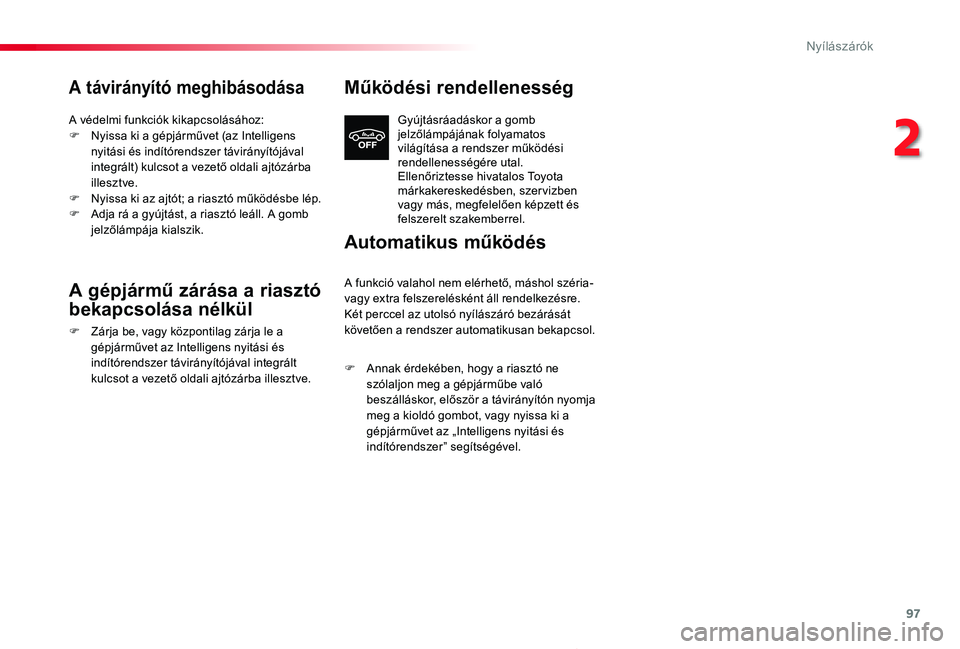 TOYOTA PROACE 2020 Kezelési útmutató (in Hungarian) 97
Proace_hu_Chap02_ouvertures_ed01-2019
A távirányító meghibásodása
A védelmi funkciók kikapcsolásához:F Nyissa ki a gépjárművet (az Intelligens nyitási és indítórendszer távirány TOYOTA PROACE 2020 Kezelési útmutató (in Hungarian) 97
Proace_hu_Chap02_ouvertures_ed01-2019
A távirányító meghibásodása
A védelmi funkciók kikapcsolásához:F Nyissa ki a gépjárművet (az Intelligens nyitási és indítórendszer távirány