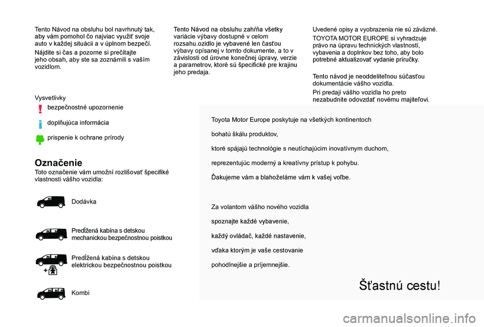 TOYOTA PROACE 2020 Návod na použitie (in Slovakian) Toyota Motor Europe poskytuje na všetkých kontinentoch
bohatú škálu produktov,
ktoré spájajú technológie s neutíchajúcim inovatívn\
ym duchom,
reprezentujúc moderný a kreatívny prístup TOYOTA PROACE 2020 Návod na použitie (in Slovakian) Toyota Motor Europe poskytuje na všetkých kontinentoch
bohatú škálu produktov,
ktoré spájajú technológie s neutíchajúcim inovatívn\
ym duchom,
reprezentujúc moderný a kreatívny prístup