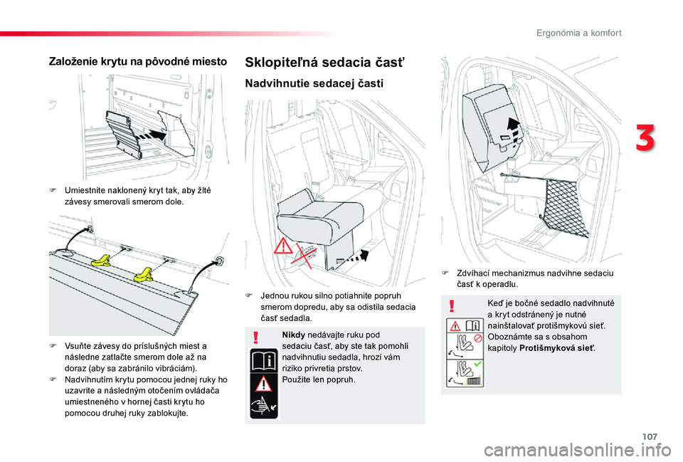 TOYOTA PROACE 2020 Návod na použitie (in Slovakian) 107
Proace_sk_Chap03_ergonomie-et-confort_ed01-2019
Keď je bočné sedadlo nadvihnuté a kryt odstránený je nutné nainštalovať protišmykovú sieť.Oboznámte sa s obsahom kapitoly Protišmykov TOYOTA PROACE 2020 Návod na použitie (in Slovakian) 107
Proace_sk_Chap03_ergonomie-et-confort_ed01-2019
Keď je bočné sedadlo nadvihnuté a kryt odstránený je nutné nainštalovať protišmykovú sieť.Oboznámte sa s obsahom kapitoly Protišmykov