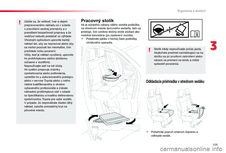 TOYOTA PROACE 2020 Návod na použitie (in Slovakian) 109
Proace_sk_Chap03_ergonomie-et-confort_ed01-2019
Pracovný stolíkAk je súčasťou výbavy vášho vozidla podložka na strednom mieste lavicového sedadla, táto sa preklopí, čím vznikne otoč TOYOTA PROACE 2020 Návod na použitie (in Slovakian) 109
Proace_sk_Chap03_ergonomie-et-confort_ed01-2019
Pracovný stolíkAk je súčasťou výbavy vášho vozidla podložka na strednom mieste lavicového sedadla, táto sa preklopí, čím vznikne otoč