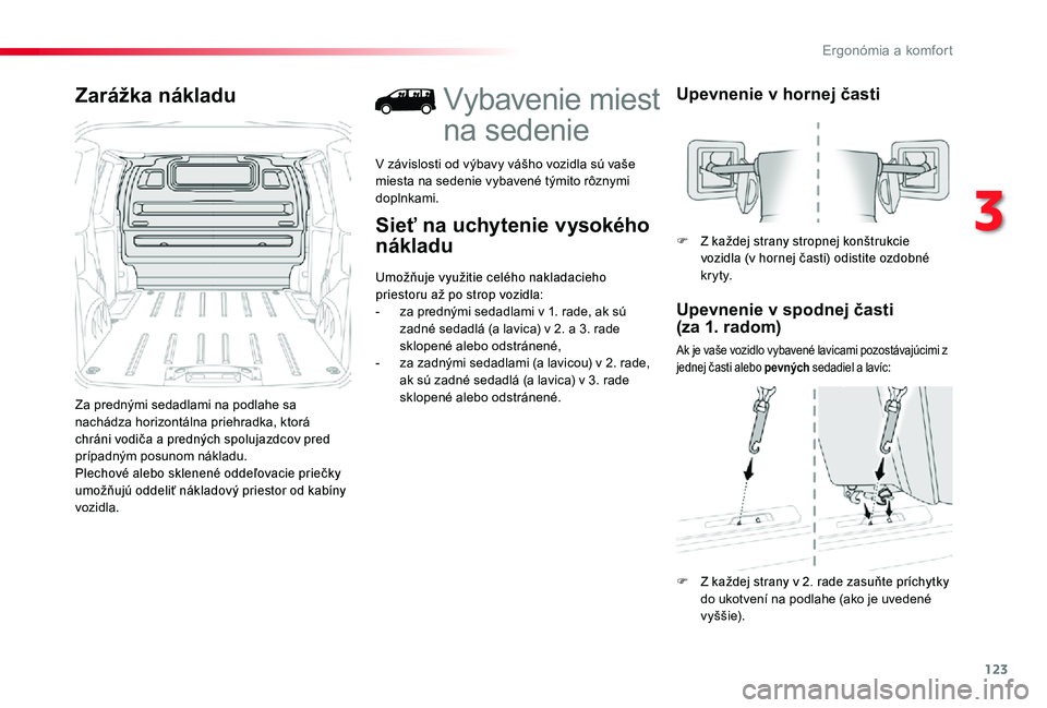 TOYOTA PROACE 2020  Návod na použitie (in Slovakian) 123
Proace_sk_Chap03_ergonomie-et-confort_ed01-2019
Zarážka nákladu
Za prednými sedadlami na podlahe sa nachádza horizontálna priehradka, ktorá chráni vodiča a predných spolujazdcov pred pr