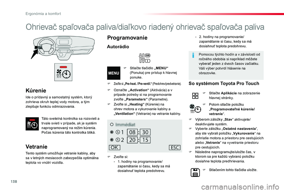 TOYOTA PROACE 2020 Návod na použitie (in Slovakian) 138
Proace_sk_Chap03_ergonomie-et-confort_ed01-2019
Kúrenie
Ide o prídavný a samostatný systém, ktorý zohrieva okruh teplej vody motora, a tým zlepšuje funkciu odmrazovania.
Táto svetelná ko TOYOTA PROACE 2020 Návod na použitie (in Slovakian) 138
Proace_sk_Chap03_ergonomie-et-confort_ed01-2019
Kúrenie
Ide o prídavný a samostatný systém, ktorý zohrieva okruh teplej vody motora, a tým zlepšuje funkciu odmrazovania.
Táto svetelná ko