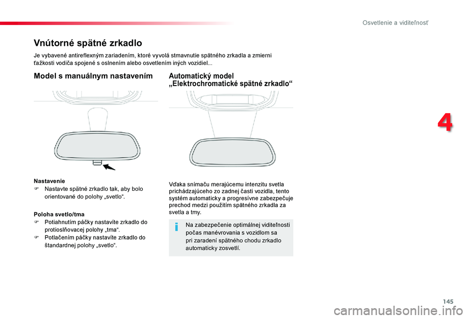TOYOTA PROACE 2020 Návod na použitie (in Slovakian) 145
Proace_sk_Chap04_eclairage-et-visibilite_ed01-2019
Vnútorné spätné zrkadlo
Je vybavené antireflexným zariadením, ktoré vyvolá stmavnutie spätného zrkadla a zmierni ťažkosti vodiča sp TOYOTA PROACE 2020 Návod na použitie (in Slovakian) 145
Proace_sk_Chap04_eclairage-et-visibilite_ed01-2019
Vnútorné spätné zrkadlo
Je vybavené antireflexným zariadením, ktoré vyvolá stmavnutie spätného zrkadla a zmierni ťažkosti vodiča sp