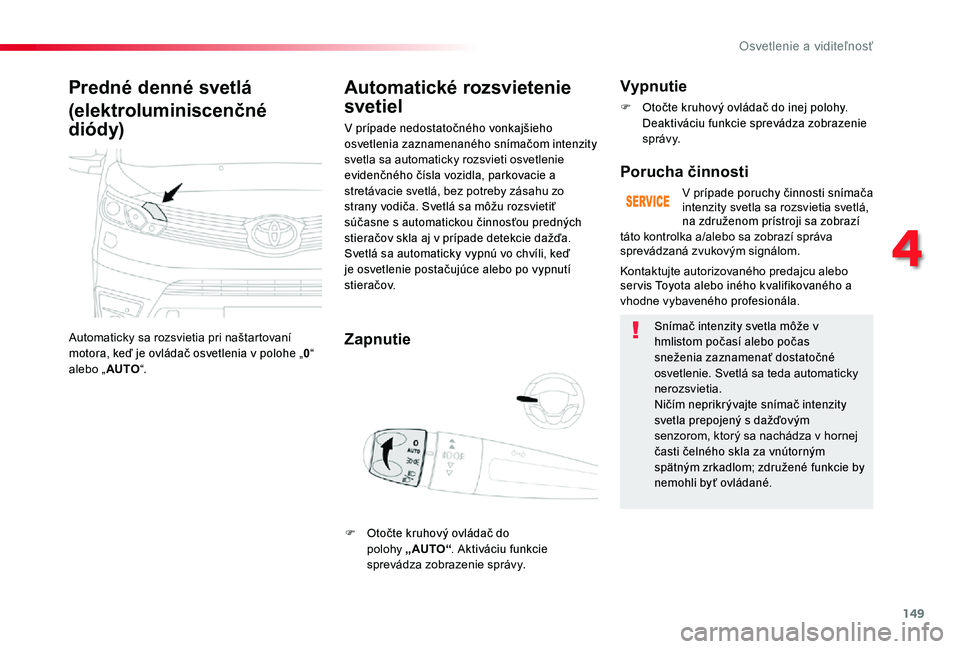 TOYOTA PROACE 2020 Návod na použitie (in Slovakian) 149
Proace_sk_Chap04_eclairage-et-visibilite_ed01-2019
Predné denné svetlá
(elektroluminiscenčné
diódy)
Automaticky sa rozsvietia pri naštartovaní motora, keď je ovládač osvetlenia v poloh TOYOTA PROACE 2020 Návod na použitie (in Slovakian) 149
Proace_sk_Chap04_eclairage-et-visibilite_ed01-2019
Predné denné svetlá
(elektroluminiscenčné
diódy)
Automaticky sa rozsvietia pri naštartovaní motora, keď je ovládač osvetlenia v poloh