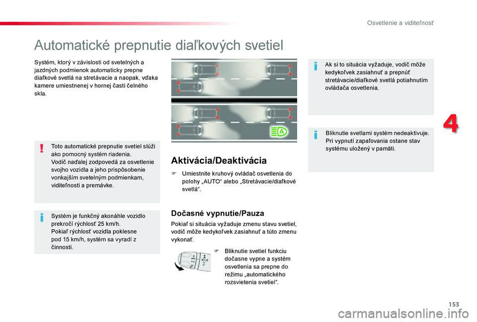 TOYOTA PROACE 2020 Návod na použitie (in Slovakian) 153
Proace_sk_Chap04_eclairage-et-visibilite_ed01-2019
Automatické prepnutie diaľkových svetiel
Systém, ktorý v závislosti od svetelných a jazdných podmienok automaticky prepne diaľkové svet TOYOTA PROACE 2020 Návod na použitie (in Slovakian) 153
Proace_sk_Chap04_eclairage-et-visibilite_ed01-2019
Automatické prepnutie diaľkových svetiel
Systém, ktorý v závislosti od svetelných a jazdných podmienok automaticky prepne diaľkové svet
