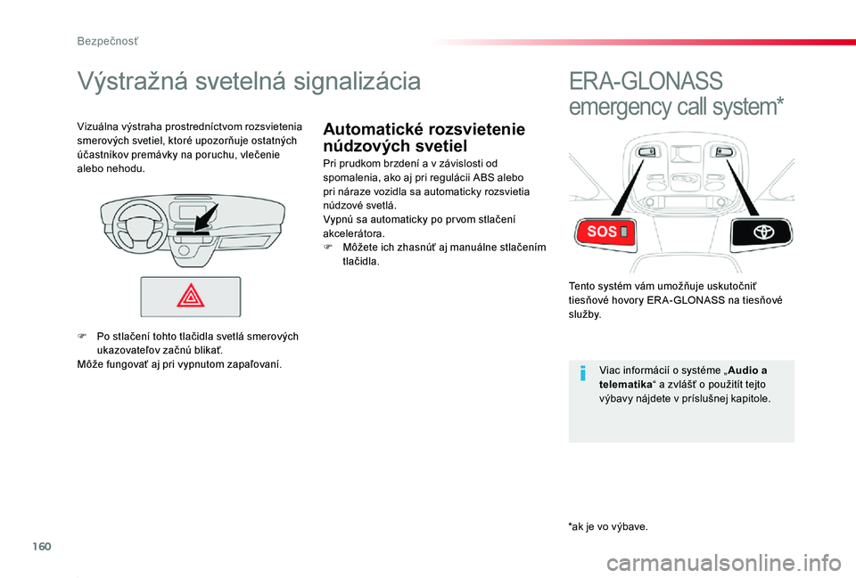TOYOTA PROACE 2020 Návod na použitie (in Slovakian) 160
Proace_sk_Chap05_securite_ed01-2019
Automatické rozsvietenie
núdzových svetiel
Výstražná svetelná signalizácia
Pri prudkom brzdení a v závislosti od spomalenia, ako aj pri regulácii AB TOYOTA PROACE 2020 Návod na použitie (in Slovakian) 160
Proace_sk_Chap05_securite_ed01-2019
Automatické rozsvietenie
núdzových svetiel
Výstražná svetelná signalizácia
Pri prudkom brzdení a v závislosti od spomalenia, ako aj pri regulácii AB