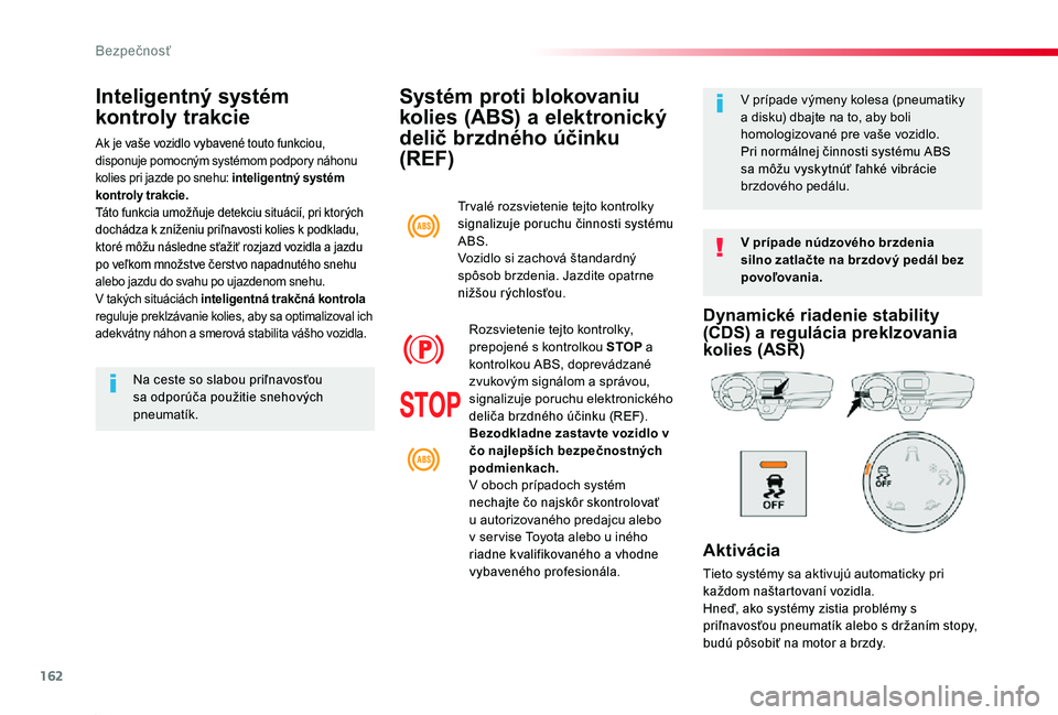 TOYOTA PROACE 2020 Návod na použitie (in Slovakian) 162
Proace_sk_Chap05_securite_ed01-2019
Systém proti blokovaniu
kolies (ABS) a elektronický
delič brzdného účinku
(REF)
V prípade núdzového brzdenia silno zatlačte na brzdový pedál bez TOYOTA PROACE 2020 Návod na použitie (in Slovakian) 162
Proace_sk_Chap05_securite_ed01-2019
Systém proti blokovaniu
kolies (ABS) a elektronický
delič brzdného účinku
(REF)
V prípade núdzového brzdenia silno zatlačte na brzdový pedál bez