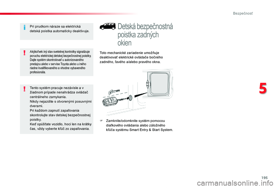 TOYOTA PROACE 2020 Návod na použitie (in Slovakian) 195
Proace_sk_Chap05_securite_ed01-2019
Detská bezpečnostná
poistka zadných
okien
Toto mechanické zariadenie umožňuje deaktivovať elektrické ovládače bočného zadného, ľavého a/alebo TOYOTA PROACE 2020 Návod na použitie (in Slovakian) 195
Proace_sk_Chap05_securite_ed01-2019
Detská bezpečnostná
poistka zadných
okien
Toto mechanické zariadenie umožňuje deaktivovať elektrické ovládače bočného zadného, ľavého a/alebo