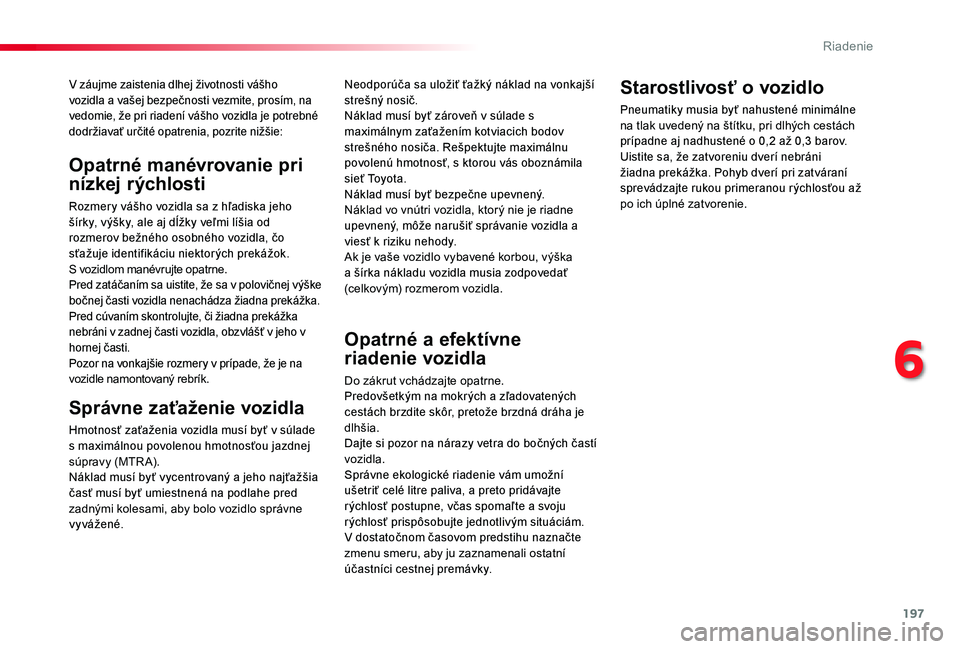 TOYOTA PROACE 2020 Návod na použitie (in Slovakian) 197
Proace_sk_Chap06_conduite_ed01-2019
V záujme zaistenia dlhej životnosti vášho vozidla a vašej bezpečnosti vezmite, prosím, na vedomie, že pri riadení vášho vozidla je potrebné dodržia TOYOTA PROACE 2020 Návod na použitie (in Slovakian) 197
Proace_sk_Chap06_conduite_ed01-2019
V záujme zaistenia dlhej životnosti vášho vozidla a vašej bezpečnosti vezmite, prosím, na vedomie, že pri riadení vášho vozidla je potrebné dodržia