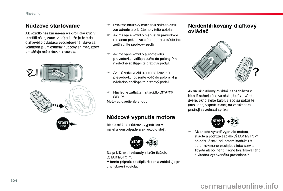 TOYOTA PROACE 2020 Návod na použitie (in Slovakian) 204
Proace_sk_Chap06_conduite_ed01-2019
Núdzové štar tovanie
Ak vozidlo nezaznamená elektronický kľúč v identifikačnej zóne, v prípade, že je batéria diaľkového ovládača opotrebovaná TOYOTA PROACE 2020 Návod na použitie (in Slovakian) 204
Proace_sk_Chap06_conduite_ed01-2019
Núdzové štar tovanie
Ak vozidlo nezaznamená elektronický kľúč v identifikačnej zóne, v prípade, že je batéria diaľkového ovládača opotrebovaná