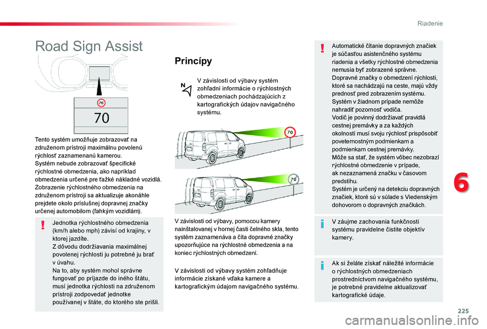 TOYOTA PROACE 2020 Návod na použitie (in Slovakian) 225
Proace_sk_Chap06_conduite_ed01-2019
Road Sign Assist
Tento systém umožňuje zobrazovať na združenom prístroji maximálnu povolenú rýchlosť zaznamenanú kamerou.Systém nebude zobrazovať TOYOTA PROACE 2020 Návod na použitie (in Slovakian) 225
Proace_sk_Chap06_conduite_ed01-2019
Road Sign Assist
Tento systém umožňuje zobrazovať na združenom prístroji maximálnu povolenú rýchlosť zaznamenanú kamerou.Systém nebude zobrazovať