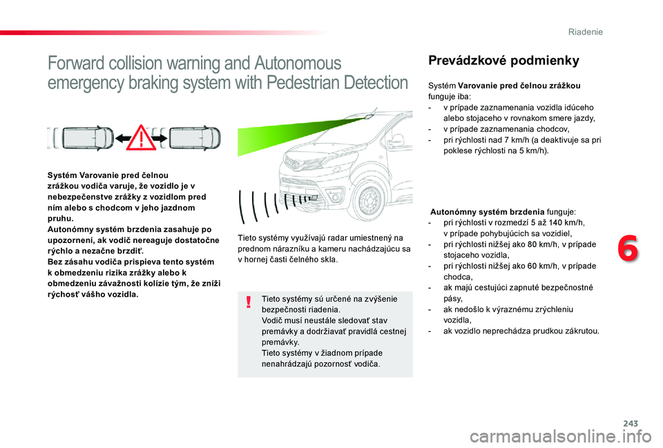 TOYOTA PROACE 2020 Návod na použitie (in Slovakian) 243
Proace_sk_Chap06_conduite_ed01-2019
Forward collision warning and Autonomous
emergency braking system with Pedestrian Detection
Prevádzkové podmienky
Autonómny systém brzdenia funguje:- pri TOYOTA PROACE 2020 Návod na použitie (in Slovakian) 243
Proace_sk_Chap06_conduite_ed01-2019
Forward collision warning and Autonomous
emergency braking system with Pedestrian Detection
Prevádzkové podmienky
Autonómny systém brzdenia funguje:- pri