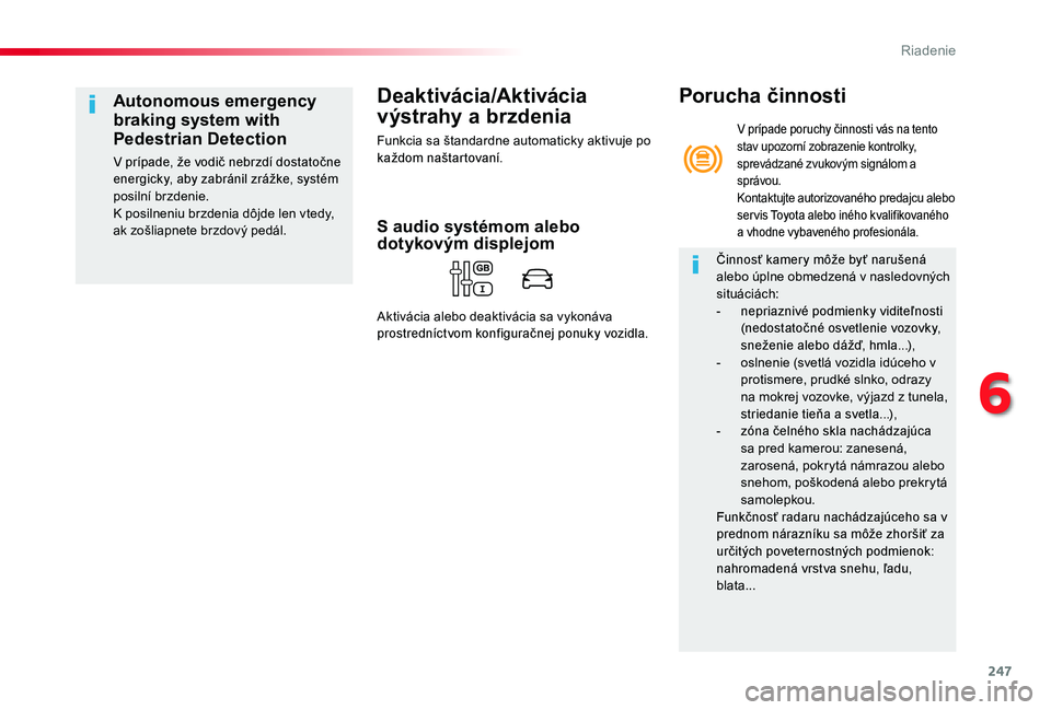 TOYOTA PROACE 2020 Návod na použitie (in Slovakian) 247
Proace_sk_Chap06_conduite_ed01-2019
Deaktivácia/Aktivácia
výstrahy a brzdenia
Funkcia sa štandardne automaticky aktivuje po každom naštartovaní.
Autonomous emergency
braking system with
TOYOTA PROACE 2020 Návod na použitie (in Slovakian) 247
Proace_sk_Chap06_conduite_ed01-2019
Deaktivácia/Aktivácia
výstrahy a brzdenia
Funkcia sa štandardne automaticky aktivuje po každom naštartovaní.
Autonomous emergency
braking system with