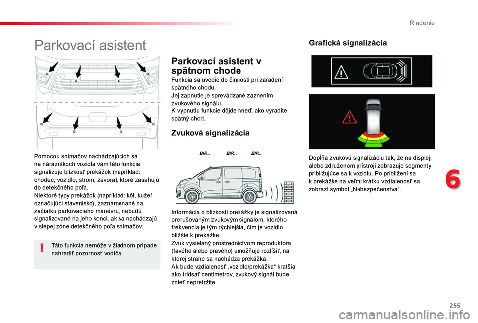 TOYOTA PROACE 2020 Návod na použitie (in Slovakian) 255
Proace_sk_Chap06_conduite_ed01-2019
Pomocou snímačov nachádzajúcich sa na nárazníkoch vozidla vám táto funkcia signalizuje blízkosť prekážok (napríklad: chodec, vozidlo, strom, závor TOYOTA PROACE 2020 Návod na použitie (in Slovakian) 255
Proace_sk_Chap06_conduite_ed01-2019
Pomocou snímačov nachádzajúcich sa na nárazníkoch vozidla vám táto funkcia signalizuje blízkosť prekážok (napríklad: chodec, vozidlo, strom, závor