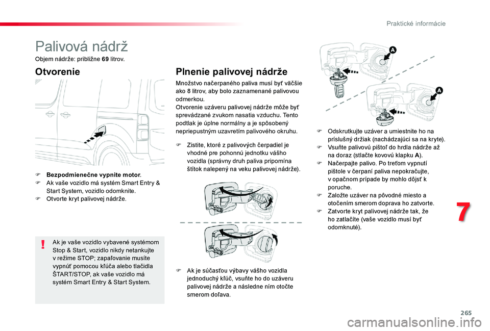 TOYOTA PROACE 2020 Návod na použitie (in Slovakian) 265
Proace_sk_Chap07_info-pratiques_ed01-2019
Palivová nádrž
Otvorenie
Ak je vaše vozidlo vybavené systémom Stop & Start, vozidlo nikdy netankujte v režime STOP; zapaľovanie musíte vypnúť p TOYOTA PROACE 2020 Návod na použitie (in Slovakian) 265
Proace_sk_Chap07_info-pratiques_ed01-2019
Palivová nádrž
Otvorenie
Ak je vaše vozidlo vybavené systémom Stop & Start, vozidlo nikdy netankujte v režime STOP; zapaľovanie musíte vypnúť p