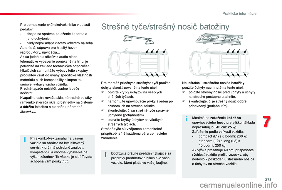 TOYOTA PROACE 2020 Návod na použitie (in Slovakian) 273
Proace_sk_Chap07_info-pratiques_ed01-2019
Strešné tyče/strešný nosič batožiny
Pre montáž priečnych strešných tyčí použite úchyty skonštruované na tento účel:F otvorte krytky ú TOYOTA PROACE 2020 Návod na použitie (in Slovakian) 273
Proace_sk_Chap07_info-pratiques_ed01-2019
Strešné tyče/strešný nosič batožiny
Pre montáž priečnych strešných tyčí použite úchyty skonštruované na tento účel:F otvorte krytky ú