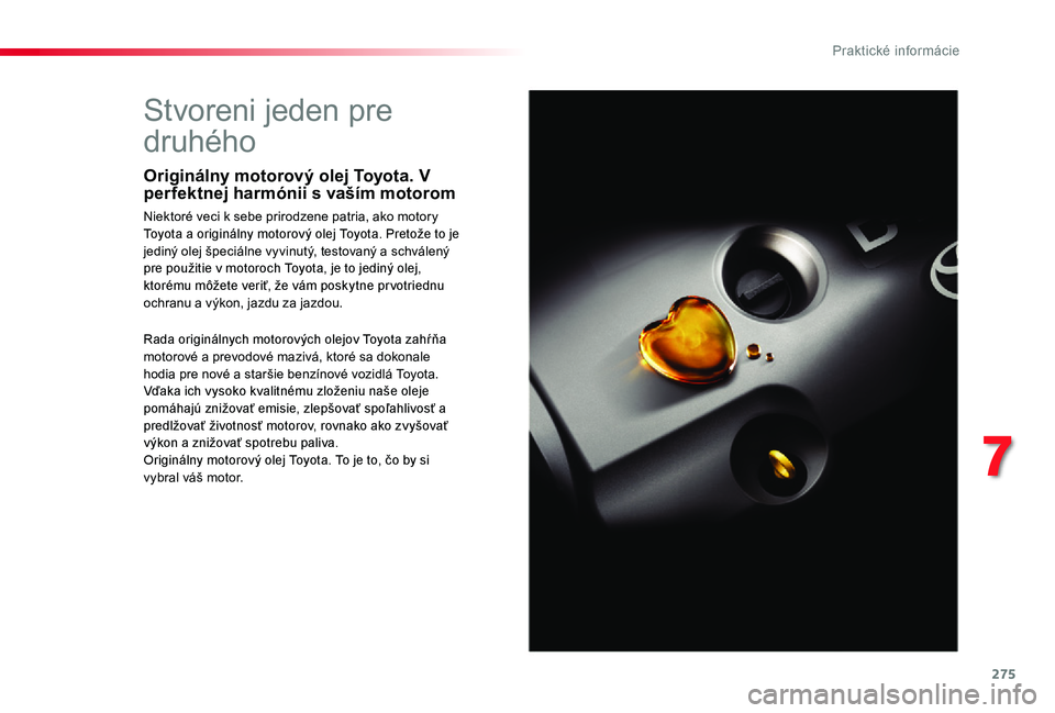 TOYOTA PROACE 2020 Návod na použitie (in Slovakian) 275
7
Praktické informácie
Proace_sk_Chap07_info-pratiques_ed01-2019
Stvoreni jeden pre
druhého
Rada originálnych motorových olejov Toyota zahŕňa motorové a prevodové mazivá, ktoré sa doko TOYOTA PROACE 2020 Návod na použitie (in Slovakian) 275
7
Praktické informácie
Proace_sk_Chap07_info-pratiques_ed01-2019
Stvoreni jeden pre
druhého
Rada originálnych motorových olejov Toyota zahŕňa motorové a prevodové mazivá, ktoré sa doko