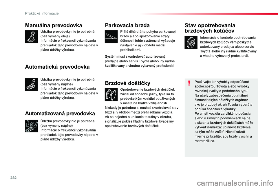 TOYOTA PROACE 2020 Návod na použitie (in Slovakian) 282
Proace_sk_Chap07_info-pratiques_ed01-2019
Manuálna prevodovka
Údržba prevodovky nie je potrebná (bez výmeny oleja).Informácie o frekvencii vykonávania prehliadok tejto prevodovky nájdete v TOYOTA PROACE 2020 Návod na použitie (in Slovakian) 282
Proace_sk_Chap07_info-pratiques_ed01-2019
Manuálna prevodovka
Údržba prevodovky nie je potrebná (bez výmeny oleja).Informácie o frekvencii vykonávania prehliadok tejto prevodovky nájdete v