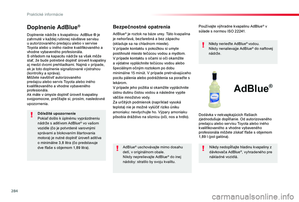 TOYOTA PROACE 2020 Návod na použitie (in Slovakian) 284
Proace_sk_Chap07_info-pratiques_ed01-2019
Doplnenie AdBlue®
Doplnenie nádrže s kvapalinou AdBlue ® je zahrnuté v každej rutinnej návšteve ser visu u autorizovaného predajcu alebo v ser v TOYOTA PROACE 2020 Návod na použitie (in Slovakian) 284
Proace_sk_Chap07_info-pratiques_ed01-2019
Doplnenie AdBlue®
Doplnenie nádrže s kvapalinou AdBlue ® je zahrnuté v každej rutinnej návšteve ser visu u autorizovaného predajcu alebo v ser v
