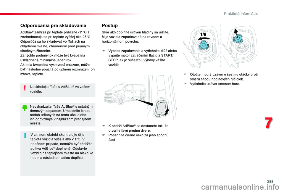 TOYOTA PROACE 2020 Návod na použitie (in Slovakian) 285
Proace_sk_Chap07_info-pratiques_ed01-2019
Odporúčania pre skladovanie
Neskladujte fľaše s AdBlue® vo vašom vozidle.
AdBlue® zamŕza pri teplote približne -11°C a znehodnocuje sa pri teplo TOYOTA PROACE 2020 Návod na použitie (in Slovakian) 285
Proace_sk_Chap07_info-pratiques_ed01-2019
Odporúčania pre skladovanie
Neskladujte fľaše s AdBlue® vo vašom vozidle.
AdBlue® zamŕza pri teplote približne -11°C a znehodnocuje sa pri teplo