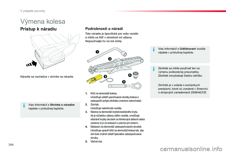TOYOTA PROACE 2020 Návod na použitie (in Slovakian) 296
Proace_sk_Chap08_En-cas-de-panne_ed01-2019
Výmena kolesa
Náradie sa nachádza v skrinke na náradie.
Prístup k náradiu
1. Kľúč na demontáž kolesa. Umožňuje odistiť upevňovacie skrutky TOYOTA PROACE 2020 Návod na použitie (in Slovakian) 296
Proace_sk_Chap08_En-cas-de-panne_ed01-2019
Výmena kolesa
Náradie sa nachádza v skrinke na náradie.
Prístup k náradiu
1. Kľúč na demontáž kolesa. Umožňuje odistiť upevňovacie skrutky