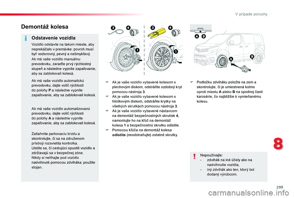 TOYOTA PROACE 2020 Návod na použitie (in Slovakian) 299
Proace_sk_Chap08_En-cas-de-panne_ed01-2019
F Ak je vaše vozidlo vybavené kolesom s plechovým diskom, odstráňte ozdobný kryt pomocou nástroja 3.F Ak je vaše vozidlo vybavené kolesom s hlin TOYOTA PROACE 2020 Návod na použitie (in Slovakian) 299
Proace_sk_Chap08_En-cas-de-panne_ed01-2019
F Ak je vaše vozidlo vybavené kolesom s plechovým diskom, odstráňte ozdobný kryt pomocou nástroja 3.F Ak je vaše vozidlo vybavené kolesom s hlin