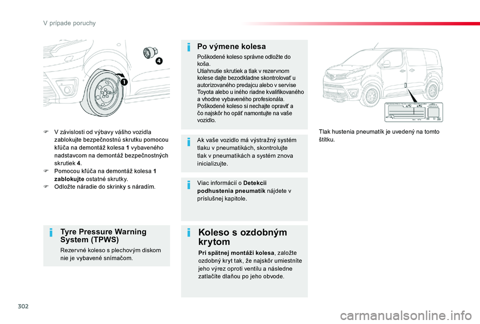 TOYOTA PROACE 2020 Návod na použitie (in Slovakian) 302
Proace_sk_Chap08_En-cas-de-panne_ed01-2019
F V závislosti od výbavy vášho vozidla zablokujte bezpečnostnú skrutku pomocou kľúča na demontáž kolesa 1 vybaveného nadstavcom na demontáž TOYOTA PROACE 2020 Návod na použitie (in Slovakian) 302
Proace_sk_Chap08_En-cas-de-panne_ed01-2019
F V závislosti od výbavy vášho vozidla zablokujte bezpečnostnú skrutku pomocou kľúča na demontáž kolesa 1 vybaveného nadstavcom na demontáž