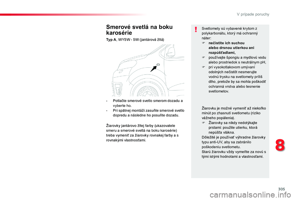 TOYOTA PROACE 2020 Návod na použitie (in Slovakian) 305
8
V prípade poruchy
Proace_sk_Chap08_En-cas-de-panne_ed01-2019
Smerové svetlá na boku
karosérie
Ty p A, W Y5W - 5W ( jantárová žltá)
Svetlomety sú vybavené krytom z polykarbonátu, kto TOYOTA PROACE 2020 Návod na použitie (in Slovakian) 305
8
V prípade poruchy
Proace_sk_Chap08_En-cas-de-panne_ed01-2019
Smerové svetlá na boku
karosérie
Ty p A, W Y5W - 5W ( jantárová žltá)
Svetlomety sú vybavené krytom z polykarbonátu, kto
