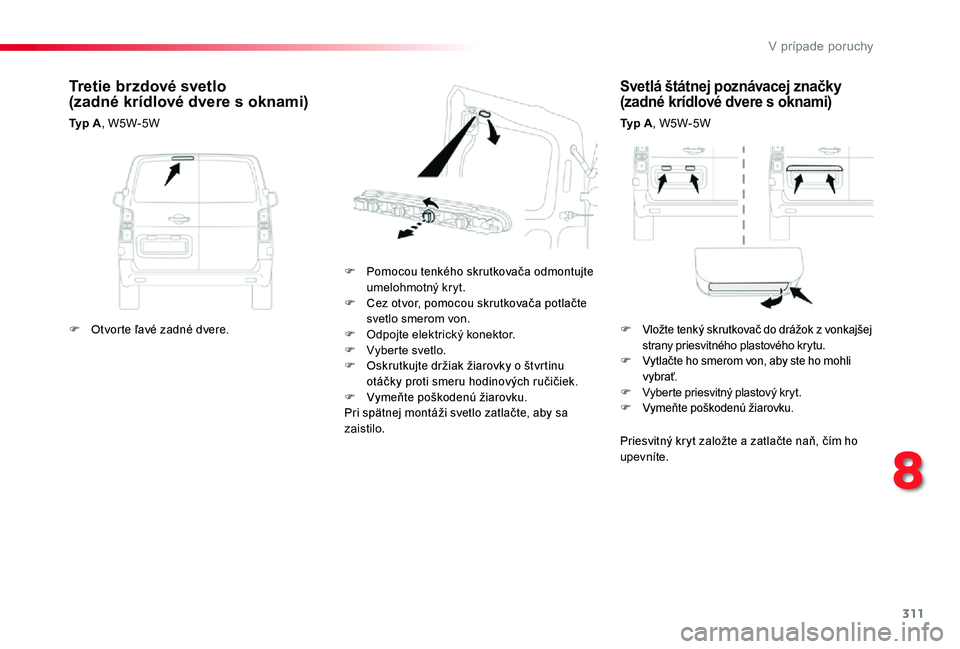 TOYOTA PROACE 2020 Návod na použitie (in Slovakian) 311
Proace_sk_Chap08_En-cas-de-panne_ed01-2019
Svetlá štátnej poznávacej značky (zadné krídlové dvere s oknami)
Ty p A, W5W-5W
F Pomocou tenkého skrutkovača odmontujte umelohmotný kryt.F C TOYOTA PROACE 2020 Návod na použitie (in Slovakian) 311
Proace_sk_Chap08_En-cas-de-panne_ed01-2019
Svetlá štátnej poznávacej značky (zadné krídlové dvere s oknami)
Ty p A, W5W-5W
F Pomocou tenkého skrutkovača odmontujte umelohmotný kryt.F C