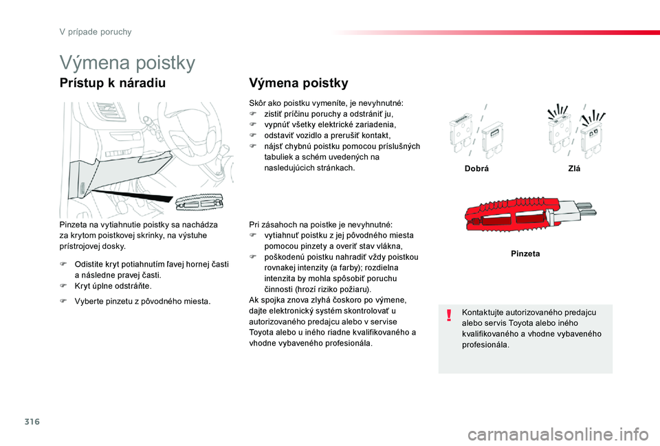 TOYOTA PROACE 2020 Návod na použitie (in Slovakian) 316
Proace_sk_Chap08_En-cas-de-panne_ed01-2019
F Odistite kryt potiahnutím ľavej hornej časti a následne pravej časti.F Kryt úplne odstráňte.
DobráZlá
Pinzeta
Prístup k náradiu
F Vyberte p TOYOTA PROACE 2020 Návod na použitie (in Slovakian) 316
Proace_sk_Chap08_En-cas-de-panne_ed01-2019
F Odistite kryt potiahnutím ľavej hornej časti a následne pravej časti.F Kryt úplne odstráňte.
DobráZlá
Pinzeta
Prístup k náradiu
F Vyberte p