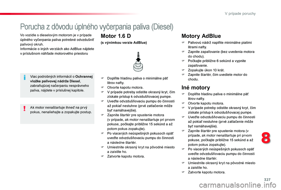 TOYOTA PROACE 2020 Návod na použitie (in Slovakian) 327
Proace_sk_Chap08_En-cas-de-panne_ed01-2019
Vo vozidle s dieselovým motorom je v prípade úplného vyčerpania paliva potrebné odvzdušniť palivový okruh.Informácie o iných verziách ako AdB TOYOTA PROACE 2020 Návod na použitie (in Slovakian) 327
Proace_sk_Chap08_En-cas-de-panne_ed01-2019
Vo vozidle s dieselovým motorom je v prípade úplného vyčerpania paliva potrebné odvzdušniť palivový okruh.Informácie o iných verziách ako AdB