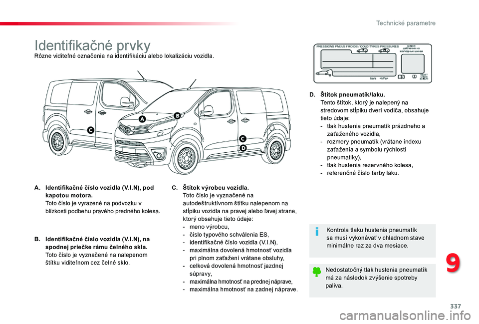 TOYOTA PROACE 2020 Návod na použitie (in Slovakian) 337
9
Technické parametre
Proace_sk_Chap09_caracteristiques-techniques_ed01-2019
Identifikačné prvkyRôzne viditeľné označenia na identifikáciu alebo lokalizáciu vozidla.
A. Identifikačné č TOYOTA PROACE 2020 Návod na použitie (in Slovakian) 337
9
Technické parametre
Proace_sk_Chap09_caracteristiques-techniques_ed01-2019
Identifikačné prvkyRôzne viditeľné označenia na identifikáciu alebo lokalizáciu vozidla.
A. Identifikačné č