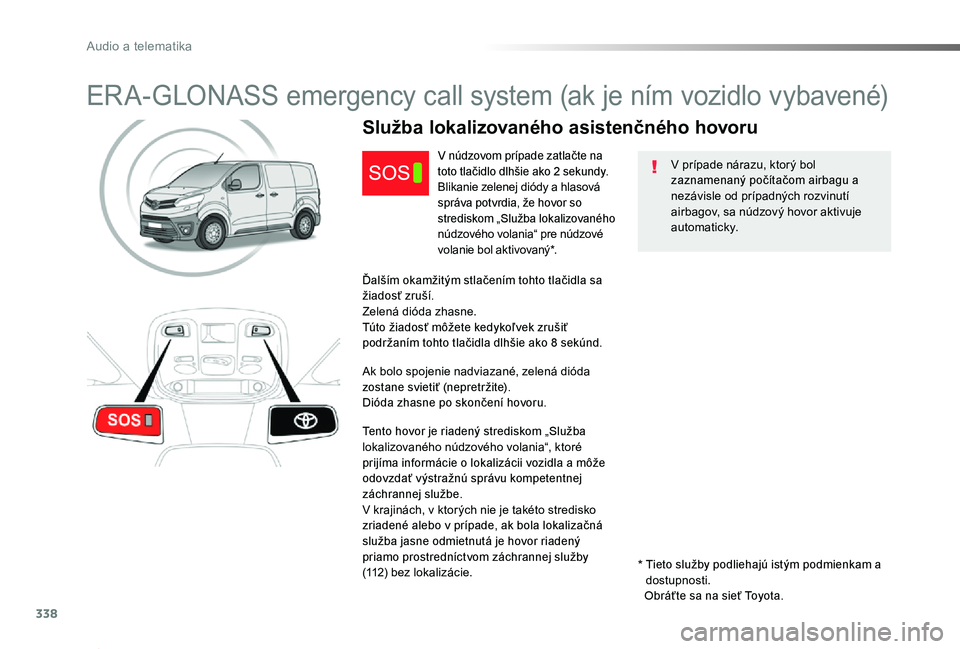 TOYOTA PROACE 2020 Návod na použitie (in Slovakian) 338
Proace_sk_Chap10a_BTA_ed01-2019
V prípade nárazu, ktorý bol zaznamenaný počítačom airbagu a nezávisle od prípadných rozvinutí airbagov, sa núdzový hovor aktivuje automaticky.
Služba TOYOTA PROACE 2020 Návod na použitie (in Slovakian) 338
Proace_sk_Chap10a_BTA_ed01-2019
V prípade nárazu, ktorý bol zaznamenaný počítačom airbagu a nezávisle od prípadných rozvinutí airbagov, sa núdzový hovor aktivuje automaticky.
Služba