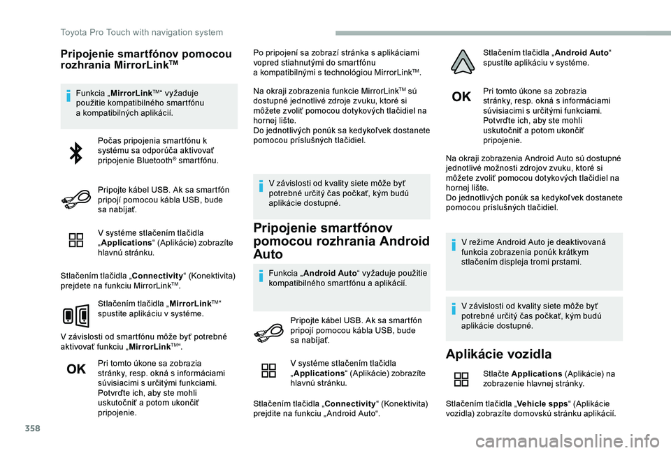 TOYOTA PROACE 2020 Návod na použitie (in Slovakian) 358
Pripojenie smartfónov pomocou rozhrania MirrorLinkTM
Funkcia „MirrorLinkTM“ vyžaduje použitie kompatibilného smartfónu a kompatibilných aplikácií.
V systéme stlačením tlačidla „A TOYOTA PROACE 2020 Návod na použitie (in Slovakian) 358
Pripojenie smartfónov pomocou rozhrania MirrorLinkTM
Funkcia „MirrorLinkTM“ vyžaduje použitie kompatibilného smartfónu a kompatibilných aplikácií.
V systéme stlačením tlačidla „A