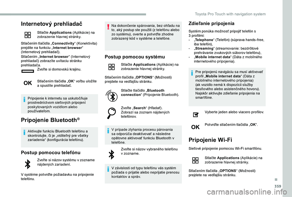 TOYOTA PROACE 2020 Návod na použitie (in Slovakian) 359
Internetový prehliadač
Stlačte Applications (Aplikácie) na zobrazenie hlavnej stránky.
Stlačením tlačidla „Connectivity“ (Konektivita) prejdite na funkciu „Internet browser“ (Inter TOYOTA PROACE 2020 Návod na použitie (in Slovakian) 359
Internetový prehliadač
Stlačte Applications (Aplikácie) na zobrazenie hlavnej stránky.
Stlačením tlačidla „Connectivity“ (Konektivita) prejdite na funkciu „Internet browser“ (Inter
