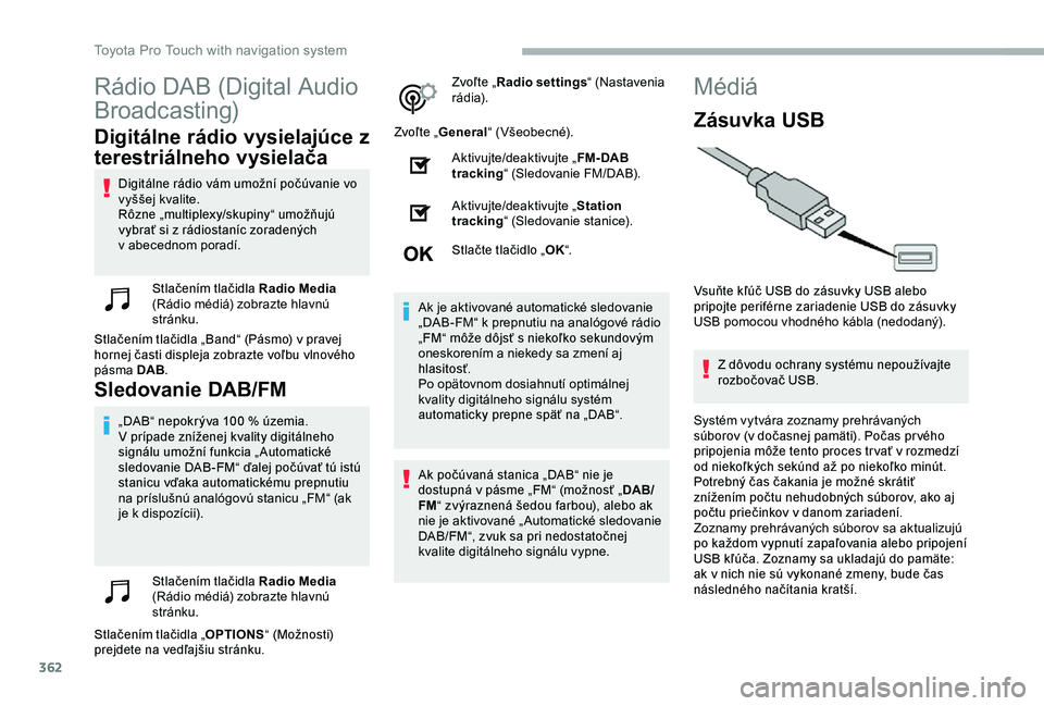 TOYOTA PROACE 2020 Návod na použitie (in Slovakian) 362
Rádio DAB (Digital Audio
Broadcasting)
Digitálne rádio vysielajúce z
terestriálneho vysielača
Digitálne rádio vám umožní počúvanie vo vyššej kvalite.Rôzne „multiplexy/skupiny TOYOTA PROACE 2020 Návod na použitie (in Slovakian) 362
Rádio DAB (Digital Audio
Broadcasting)
Digitálne rádio vysielajúce z
terestriálneho vysielača
Digitálne rádio vám umožní počúvanie vo vyššej kvalite.Rôzne „multiplexy/skupiny