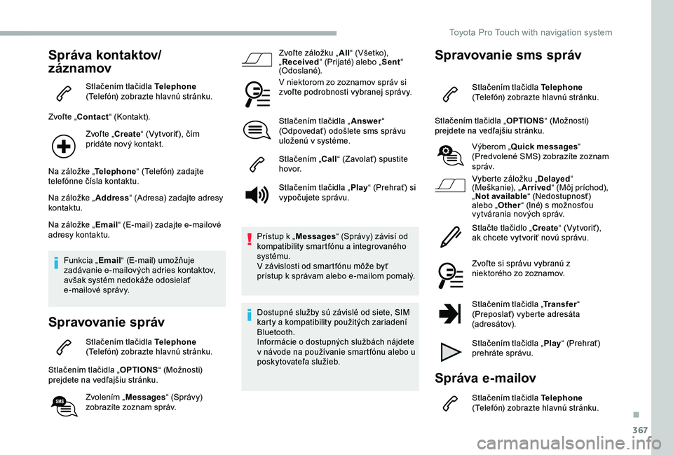TOYOTA PROACE 2020 Návod na použitie (in Slovakian) 367
Správa kontaktov/
záznamov
Stlačením tlačidla Telephone (Telefón) zobrazte hlavnú stránku.
Zvoľte „Contact“ (Kontakt).
Zvoľte „Create“ (Vytvoriť), čím pridáte nový kontakt.
TOYOTA PROACE 2020 Návod na použitie (in Slovakian) 367
Správa kontaktov/
záznamov
Stlačením tlačidla Telephone (Telefón) zobrazte hlavnú stránku.
Zvoľte „Contact“ (Kontakt).
Zvoľte „Create“ (Vytvoriť), čím pridáte nový kontakt.