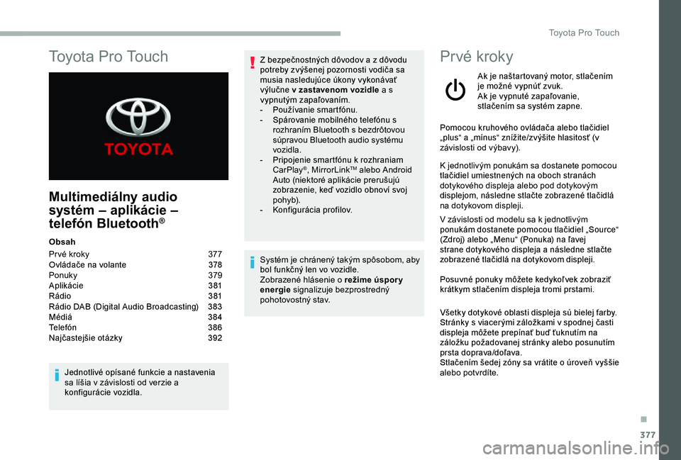 TOYOTA PROACE 2020 Návod na použitie (in Slovakian) 377
Multimediálny audio
systém – aplikácie –
telefón Bluetooth®
Obsah
Pr vé kroky 377Ovládače na volante 378Ponuky 379Aplikácie 381Rádio 381Rádio DAB (Digital Audio Broadcasting) TOYOTA PROACE 2020 Návod na použitie (in Slovakian) 377
Multimediálny audio
systém – aplikácie –
telefón Bluetooth®
Obsah
Pr vé kroky 377Ovládače na volante 378Ponuky 379Aplikácie 381Rádio 381Rádio DAB (Digital Audio Broadcasting)