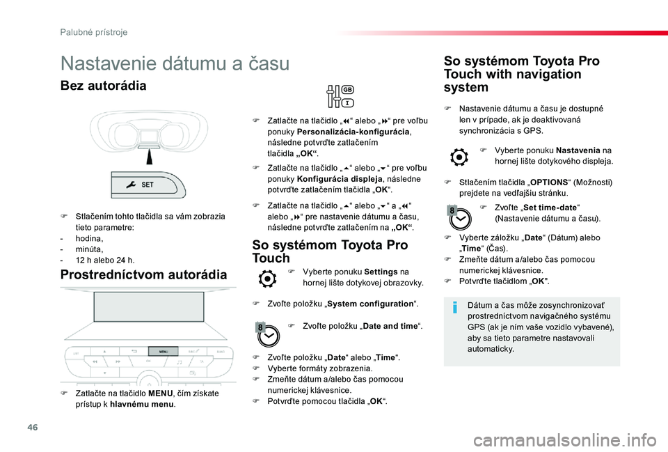 TOYOTA PROACE 2020 Návod na použitie (in Slovakian) 46
Nastavenie dátumu a času
Dátum a čas môže zosynchronizovať prostredníctvom navigačného systému GPS (ak je ním vaše vozidlo vybavené), aby sa tieto parametre nastavovali automaticky.
P TOYOTA PROACE 2020 Návod na použitie (in Slovakian) 46
Nastavenie dátumu a času
Dátum a čas môže zosynchronizovať prostredníctvom navigačného systému GPS (ak je ním vaše vozidlo vybavené), aby sa tieto parametre nastavovali automaticky.
P