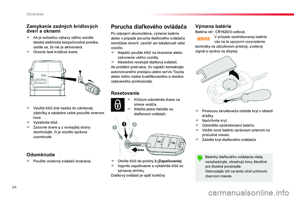 TOYOTA PROACE 2020 Návod na použitie (in Slovakian) 54
Proace_sk_Chap02_ouvertures_ed01-2019
Výmena batérie
Baterky diaľkového ovládania nikdy nezahadzujte, obsahujú kovy škodlivé pre životné prostredie.Odovzdajte ich na tento účel určenom TOYOTA PROACE 2020 Návod na použitie (in Slovakian) 54
Proace_sk_Chap02_ouvertures_ed01-2019
Výmena batérie
Baterky diaľkového ovládania nikdy nezahadzujte, obsahujú kovy škodlivé pre životné prostredie.Odovzdajte ich na tento účel určenom