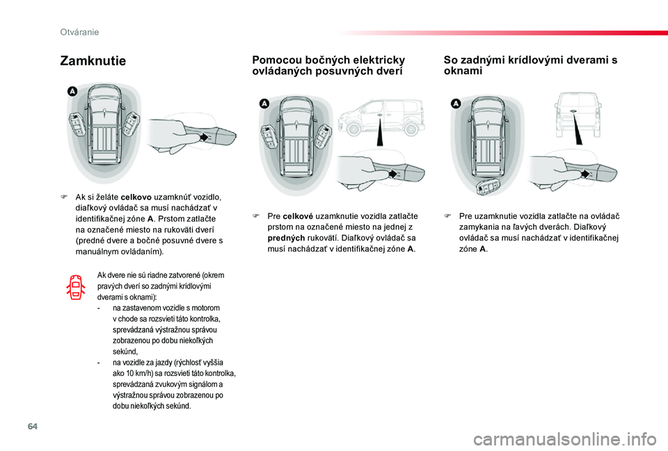TOYOTA PROACE 2020 Návod na použitie (in Slovakian) 64
Proace_sk_Chap02_ouvertures_ed01-2019
Pomocou bočných elektricky ovládaných posuvných dveríZamknutie
F Ak si želáte celkovo uzamknúť vozidlo, diaľkový ovládač sa musí nachádzať v i TOYOTA PROACE 2020 Návod na použitie (in Slovakian) 64
Proace_sk_Chap02_ouvertures_ed01-2019
Pomocou bočných elektricky ovládaných posuvných dveríZamknutie
F Ak si želáte celkovo uzamknúť vozidlo, diaľkový ovládač sa musí nachádzať v i